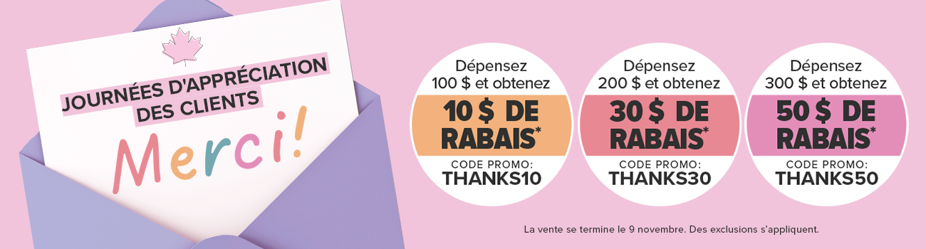 Journ?es d'appr?ciation des clients D?pensez 100 $ et obtenez 10 $  de rabais D?pensez 200 $ et obtenez 30 $ de rabais D?pensez 300 $ et obtenez 50 $ de rabais