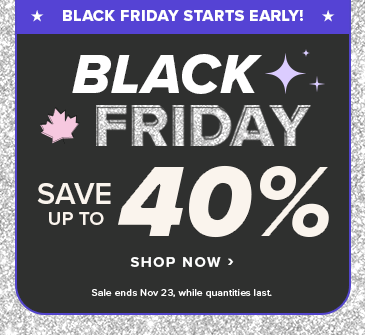 Black Friday Starts Early: Save up to 40% 