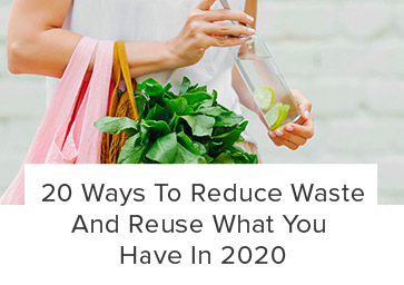 20 Ways To Reduce Waste And Reuse What You Have In 2020