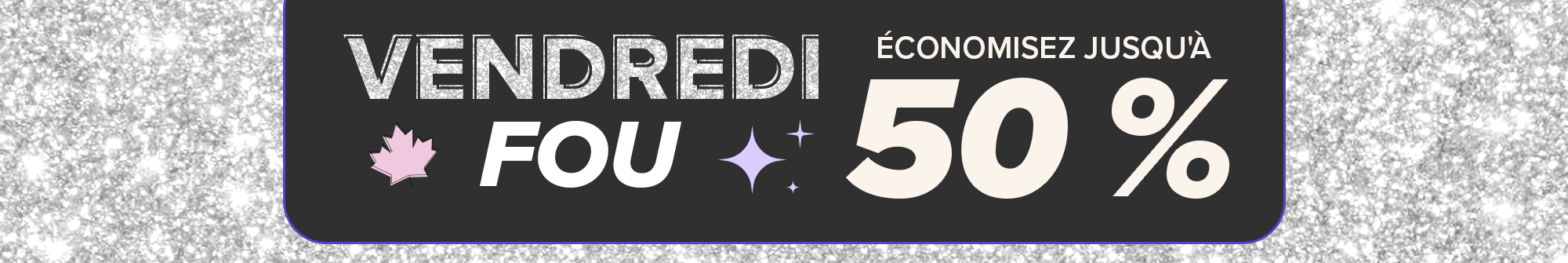 VENDREDI FOU : ?conomisez jusqu'? 50 %