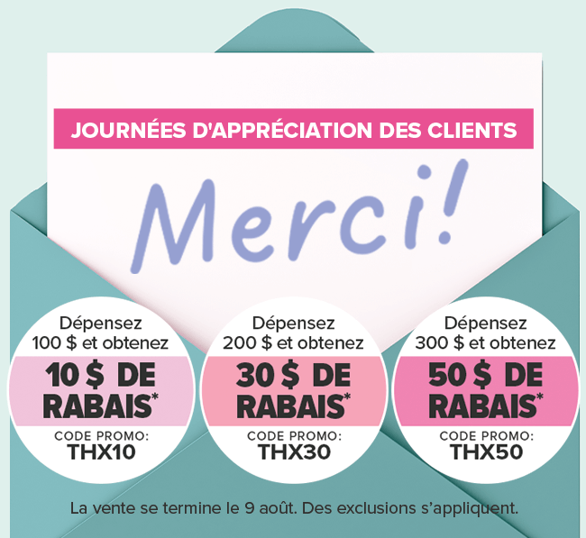 Journ?es d'appr?ciation des clients D?pensez 100 $ et obtenez 10 $  de rabais D?pensez 200 $ et obtenez 30 $ de rabais D?pensez 300 $ et obtenez 50 $ de rabais