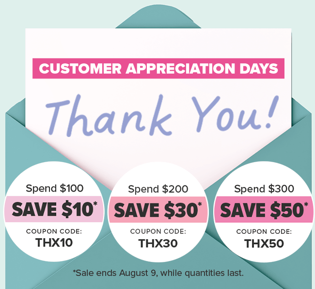 Customer Appreciation Days Spend $100, Save $10 Coupon Code: THX10 Spend $200, Save $30 Coupon Code: THX30 Spend $300, Save $50 Coupon Code: THX50