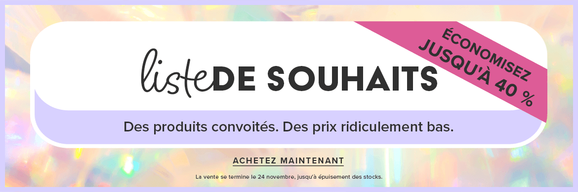 Économisez jusqu'à 40 % sur liste de souhaits