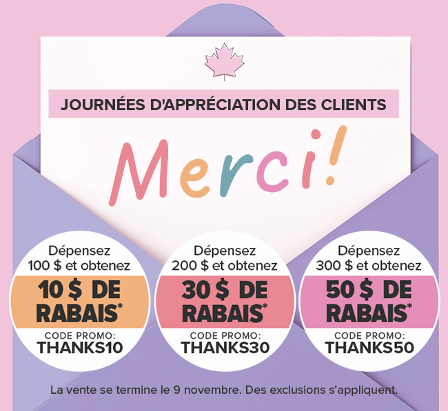 Journ?es d'appr?ciation des clients D?pensez 100 $ et obtenez 10 $  de rabais D?pensez 200 $ et obtenez 30 $ de rabais D?pensez 300 $ et obtenez 50 $ de rabais